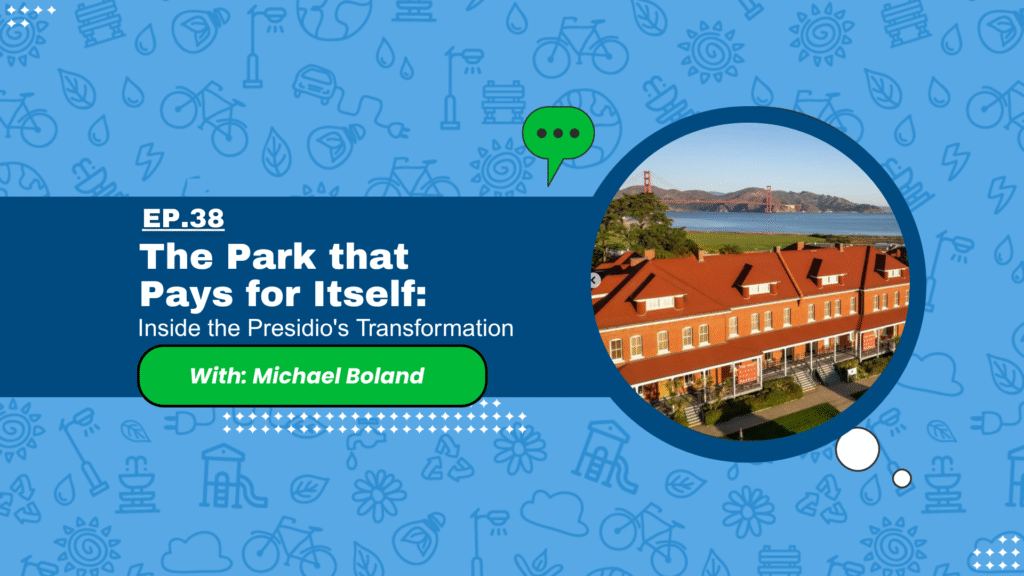 The Park that Pays for Itself: Inside the Presidio’s Transformation with Michael Boland