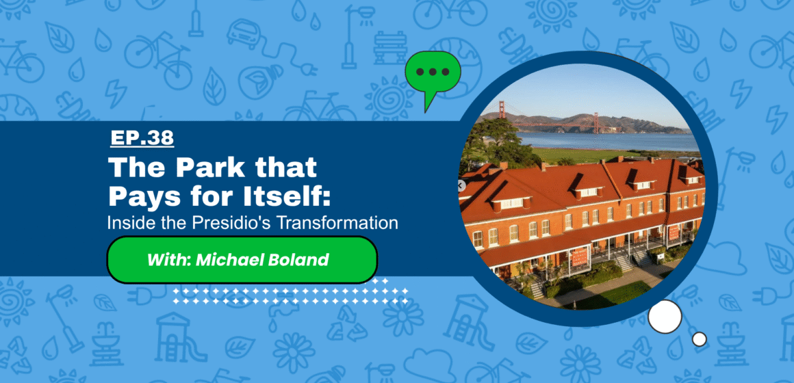 The Park that Pays for Itself: Inside the Presidio’s Transformation with Michael Boland
