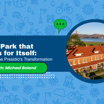 The Park that Pays for Itself: Inside the Presidio’s Transformation with Michael Boland