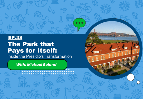 The Park that Pays for Itself: Inside the Presidio’s Transformation with Michael Boland