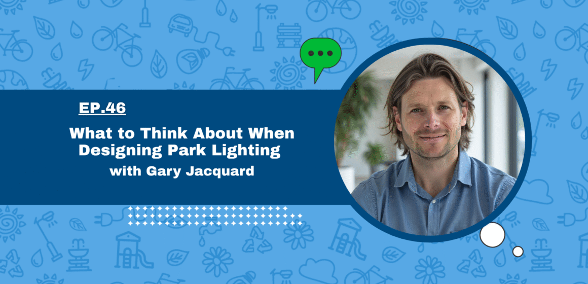 What to Think About When Designing Park Lighting with Gary Jacquard