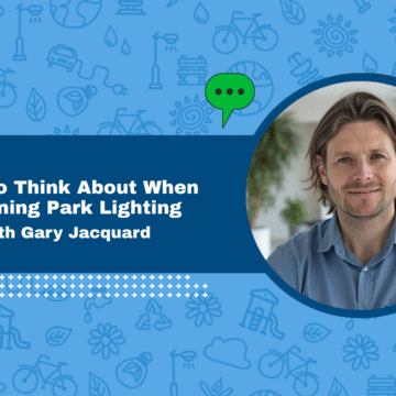 What to Think About When Designing Park Lighting with Gary Jacquard