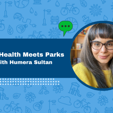 Public Health Meets Parks with Humera Sultan