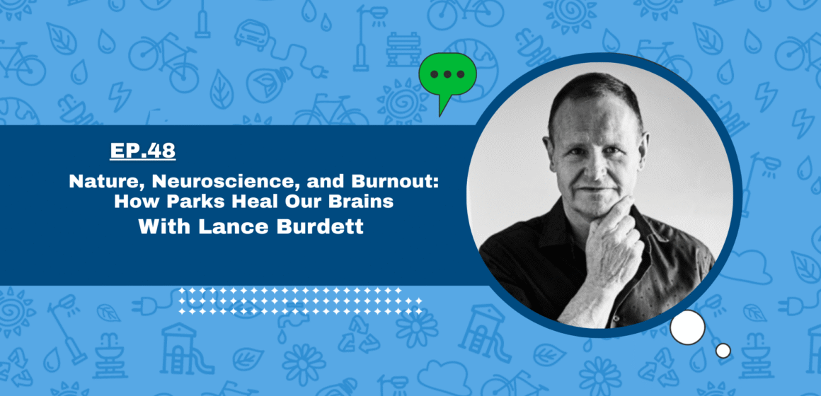 Nature, Neuroscience, and Burnout: How Parks Heal Our Brains with Lance Burdett