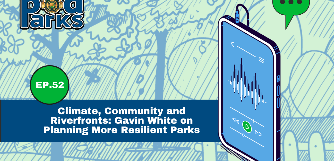 Climate, Community, and Riverfronts: Gavin White on Planning More Resilient Parks Climate, Community, and Riverfronts: Gavin White on Planning More Resilient Parks