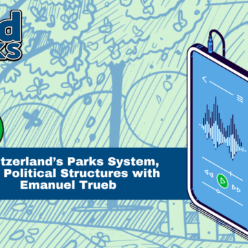 Switzerland’s Parks System, Political Structures, and the Evolution of World Urban Parks, with Emanuel Trueb Switzerland’s Parks System, Political Structures, and the Evolution of World Urban Parks, with Emanuel Trueb